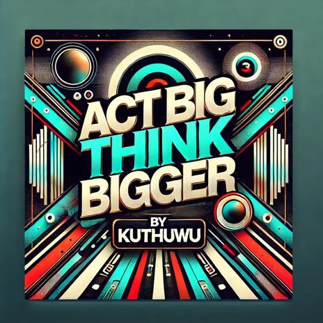 Act Big, Think Bigger | Boomplay Music