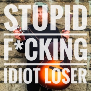 Stupid Fucking Idiot Loser