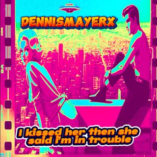 I kissed her then she said I'm in trouble lyrics | Boomplay Music