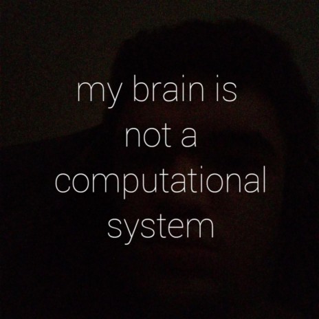 My brain is not a computational system (feat. Henry Griffin) | Boomplay Music