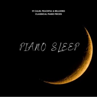 Piano Sleep: 19 Calm, Peaceful & Relaxing Classical Piano Pieces