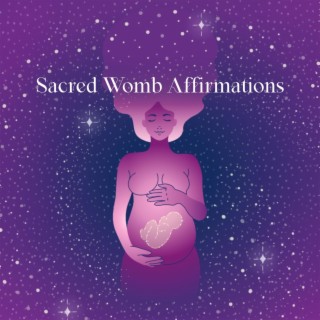 Sacred Womb Affirmations: Healing Codes