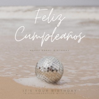 Feliz Cumpleaños (happy happy birthday) ft. Chule lyrics | Boomplay Music