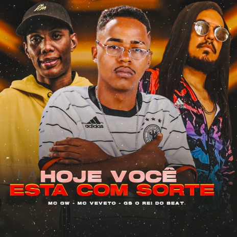 Hoje Você Esta Com Sorte ft. Mc Veveto & Mc Gw | Boomplay Music