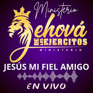 JESÚS MI FIEL AMIGO - MINISTERIO JEHOVÁ DE LOS EJERCITOS