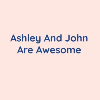 Ashley And John Are Awesome