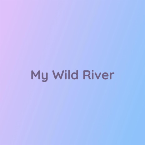 My Wild River | Boomplay Music