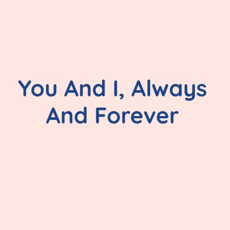 You And I, Always And Forever
