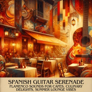 Spanish Guitar Serenade: Flamenco Sounds for Cafes, Culinary Delights, Summer Lounge Vibes