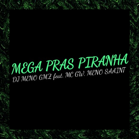 Mega Pras Piranha ft. MC Gw & Meno Saaint | Boomplay Music