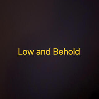 Low and Behold lyrics | Boomplay Music