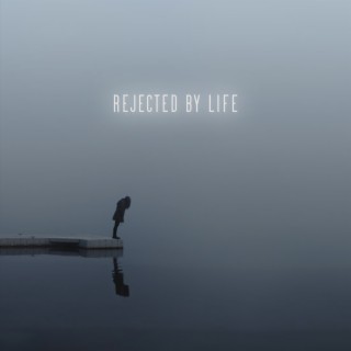 Rejected by Life