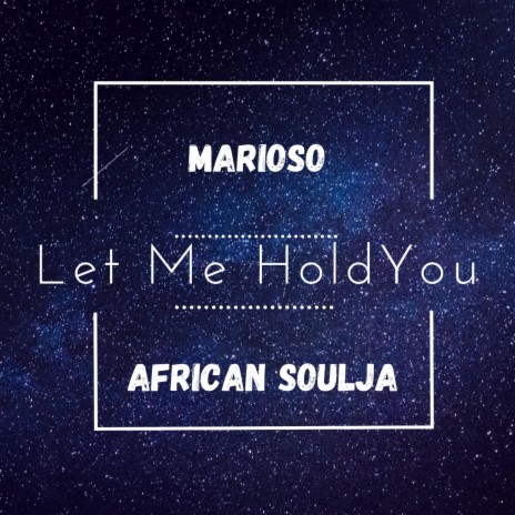 Let Me Hold You ft. African Soulja