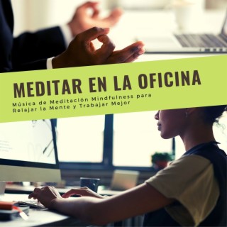 Meditar en la Oficina: Música de Meditación Mindfulness para Relajar la Mente y Trabajar Mejor