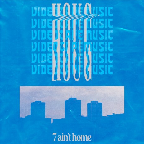 7 Ain't Home ft. VIDEOTAPEMUSIC