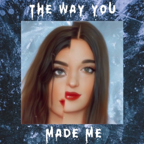 The Way You Made Me