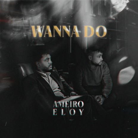 WANNA DO ft. Eloy | Boomplay Music