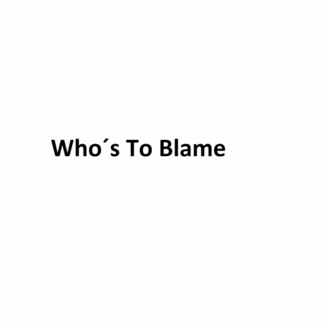 Who´s To Blame | Boomplay Music