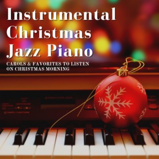 Instrumental Christmas Jazz Piano: Carols & Favorites to Listen on Christmas Morning