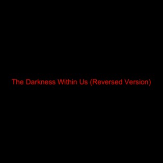 The Darkness Within Us (Reversed Version)