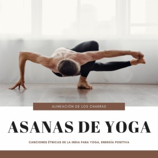 Asanas de Yoga: Canciones Étnicas de la India para Yoga, Energía Positiva, Alineación de los Chakras