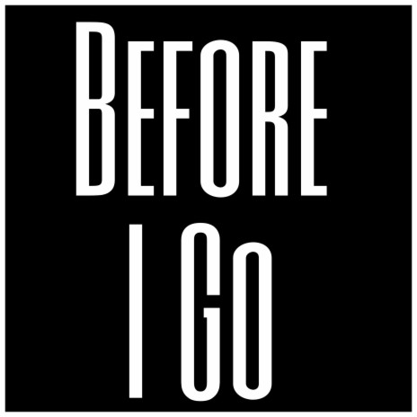 Before I Go | Boomplay Music