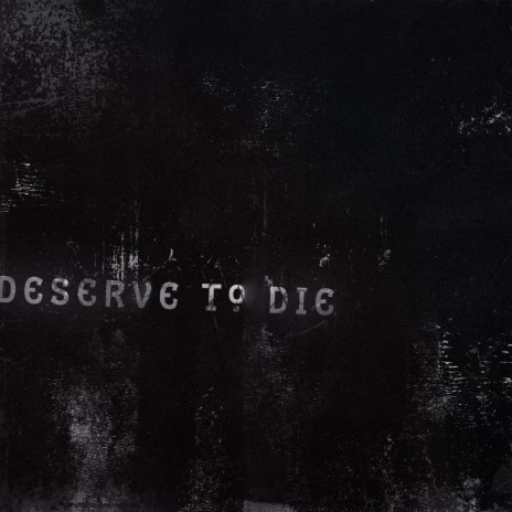 Deserve To Die | Boomplay Music
