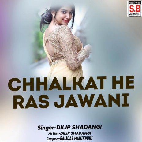Chhalkat He Ras Jawani ft. Pardesi Babu, Balidas & Neelkamal Vaishnav | Boomplay Music