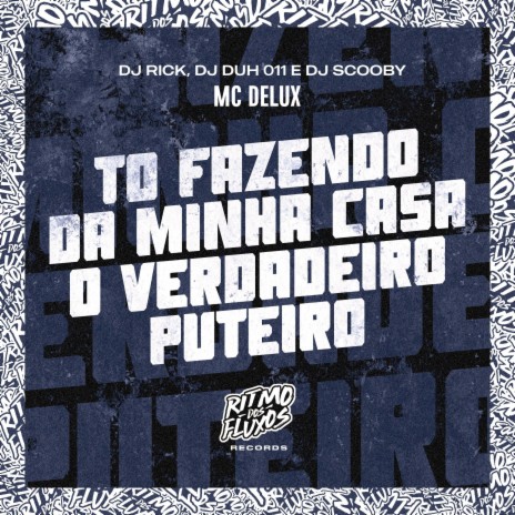 To Fazendo da Minha Casa o Verdadeiro Puteiro ft. DJ Duh 011, DJ Scooby & DJ Rick | Boomplay Music