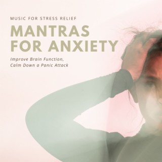 Mantras for Anxiety: Music for Stress Relief, Improve Brain Function, Calm Down a Panic Attack