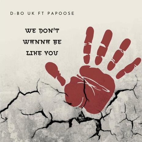 We Don't Wanna Be Like You ft. Papoose | Boomplay Music