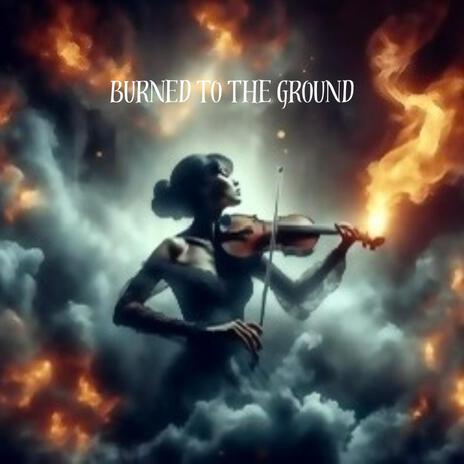 Burned to the ground | Boomplay Music