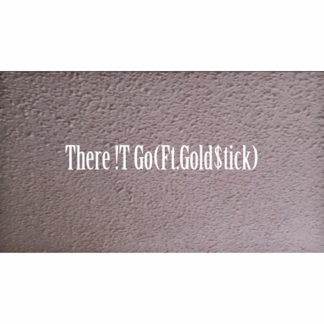 There !T Go ft. Gold$tick | Boomplay Music