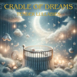 Cradle of Dreams: Tender Lullabies, Sleepy Melodies, Nursery Rhymes for Your Baby's Restful Nights & Sweet Slumber
