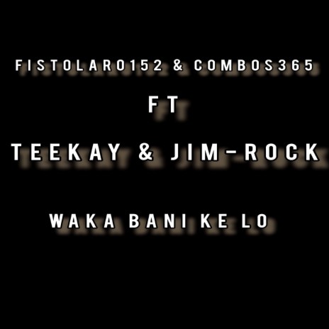 Waka bani ke lo (Freestyle) ft. Jim-Rock, Combos365 & Teekay | Boomplay Music