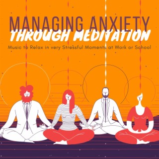 Managing Anxiety Through Meditation: Music to Relax in very Stressful Moments at Work or School