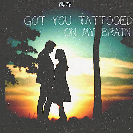 Got You Tattooed On My Brain | Boomplay Music