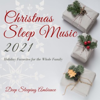 Christmas Sleep Music 2021: Holiday Favorites for the Whole Family, Deep Sleeping Ambience