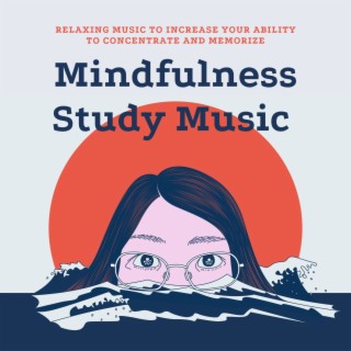 Mindfulness Study Music: Relaxing Music to Increase your Ability to Concentrate and Memorize