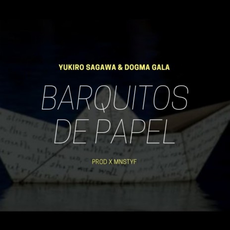 BARQUITOS DE PAPEL ft. YUKIRO SAGAWA & DOGMA GALA | Boomplay Music