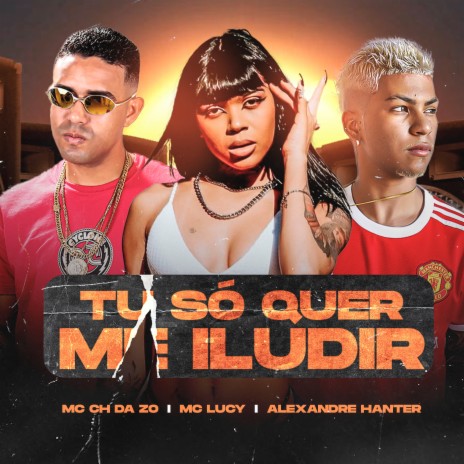 Tu Só Quer Me Iludir ft. Alexandre Hanter & mc lucy | Boomplay Music