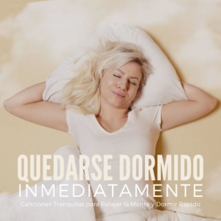 Quedarse Dormido Inmediatamente: Canciones Tranquilas para Relajar la Mente y Dormir Rápido