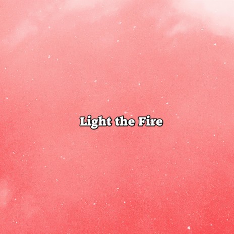 Light The Fire | Boomplay Music