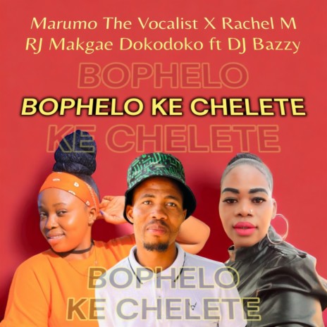 Bophelo Ke Chelete ft. Dj Bazzy Unbeatable, Marumo The Vocalist & Rachel M | Boomplay Music