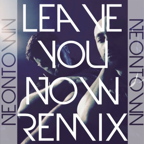 Leave You Now (Remix)