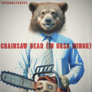 Chainsaw Bear (In Ursa Minor)