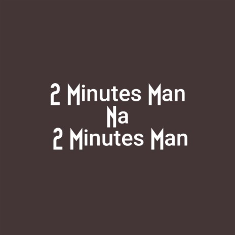 2 Minutes Man Na 2 Minutes Man | Boomplay Music