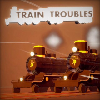 TRAIN TROUBLES 1.0 Original Soundtrack (Radio Edit)
