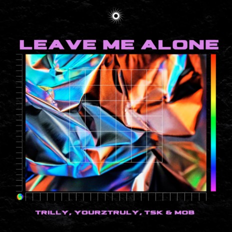 Leave Me Alone ft. TSK, MOB & YourzTruly | Boomplay Music