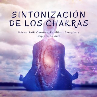 Sintonización de los Chakras: Música Reiki Curativa, Equilibrar Energías y Limpieza de Aura